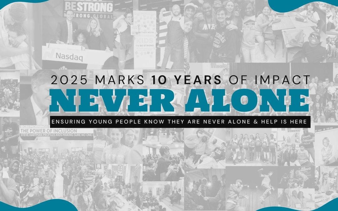 Be Strong Celebrates 10 Years of Impact: Announces NEVER ALONE Campaign